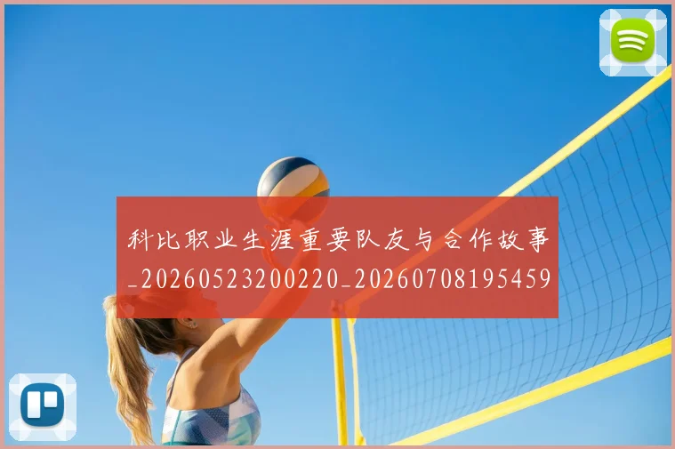 科比职业生涯重要队友与合作故事_20260523200220_20260708195459